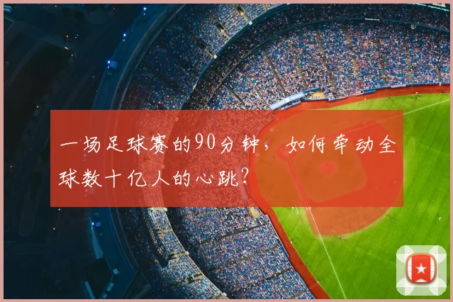 一场足球赛的90分钟，如何牵动全球数十亿人的心跳？