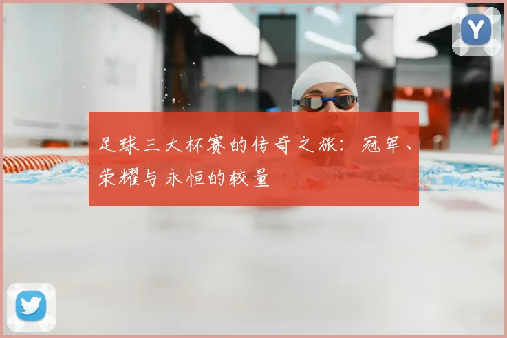 足球三大杯赛的传奇之旅:冠军、荣耀与永恒的较量
