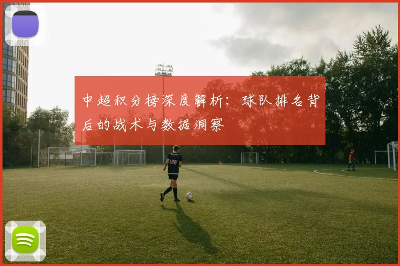 中超积分榜深度解析:球队排名背后的战术与数据洞察